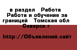  в раздел : Работа » Работа и обучение за границей . Томская обл.,Северск г.